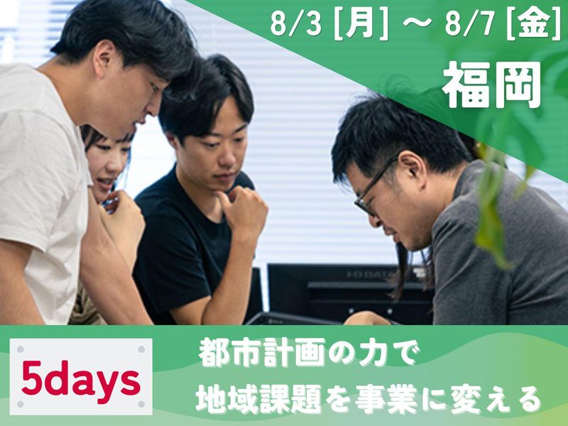 8/3-7福岡|地域課題を事業化|都市計画インターンシップ