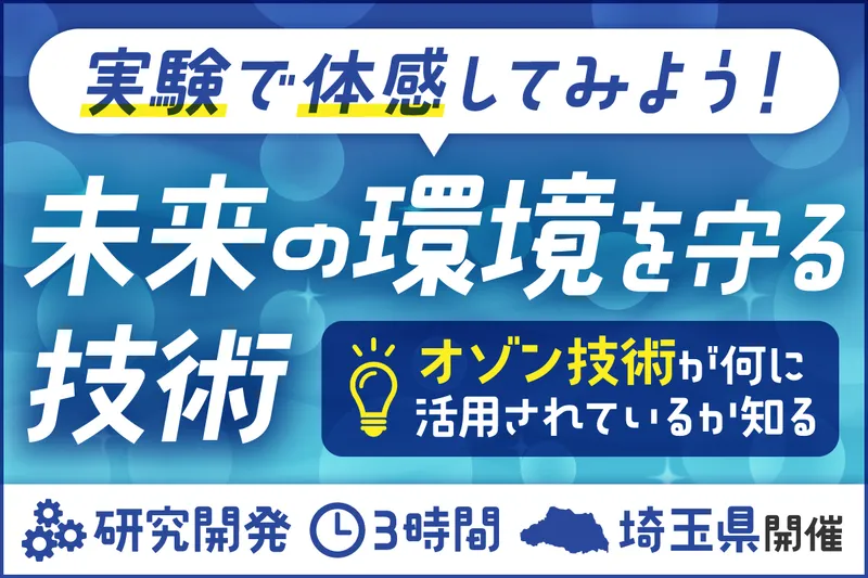 オゾンの力を環境技術に活かす!!オゾン実験体験ツアー/埼玉県